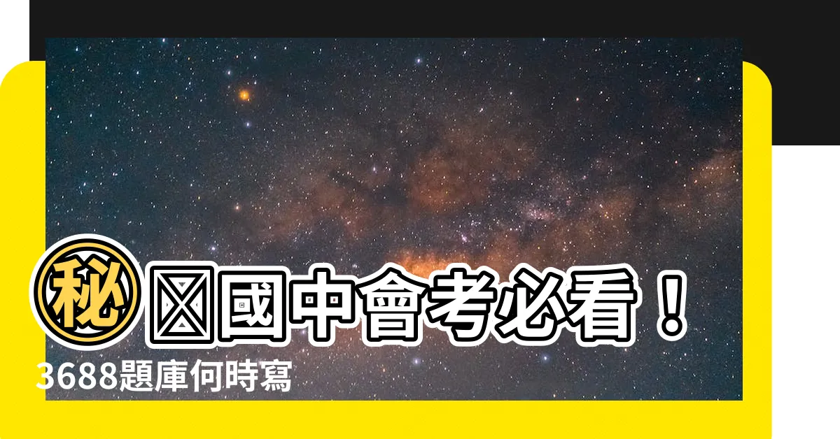 【3688什麼時候寫】㊙️國中會考必看！3688題庫何時寫？搶先預測搶得先機