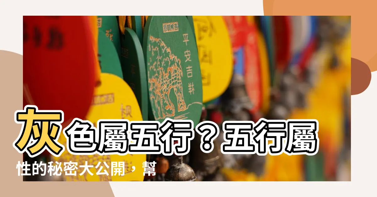 【灰色屬五行】灰色屬五行？五行屬性的秘密大公開，幫你趨吉避兇