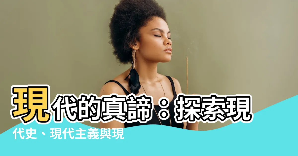 【現代 定義】現代的真諦：探索現代史、現代主義與現代定義