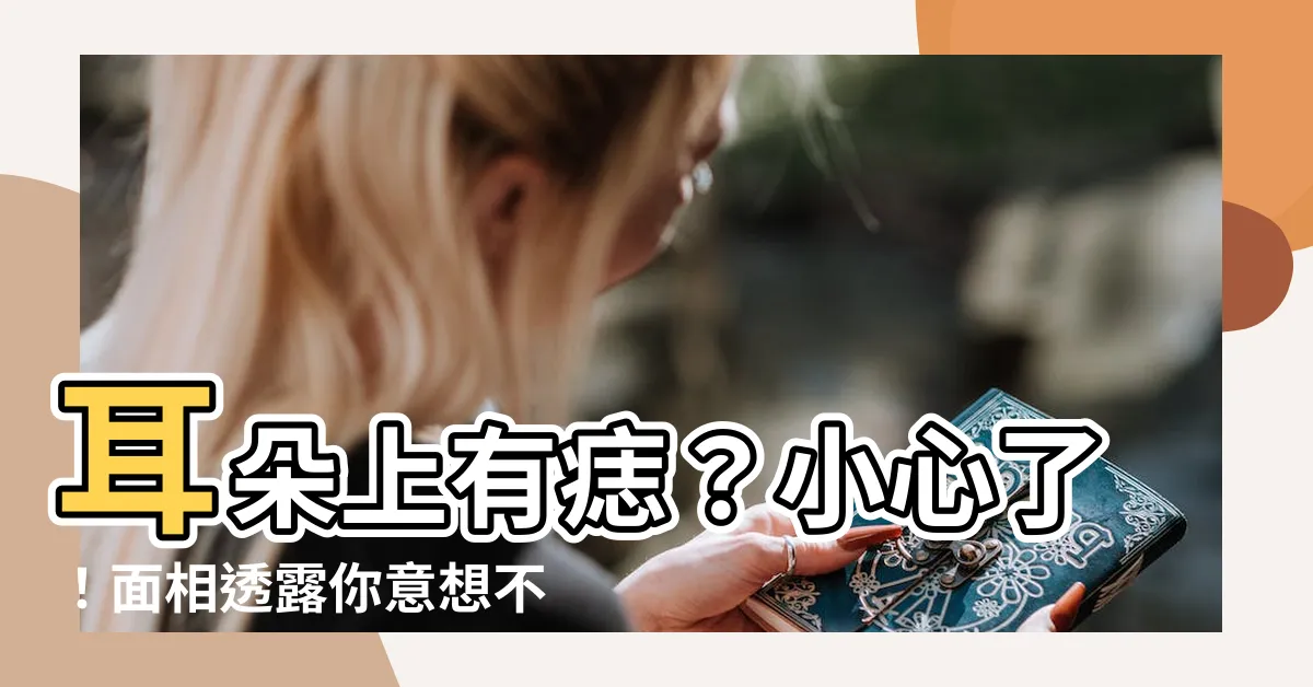 【耳朵 痣 面相】耳朵上有痣?小心了!面相透露你意想不到的秘密!