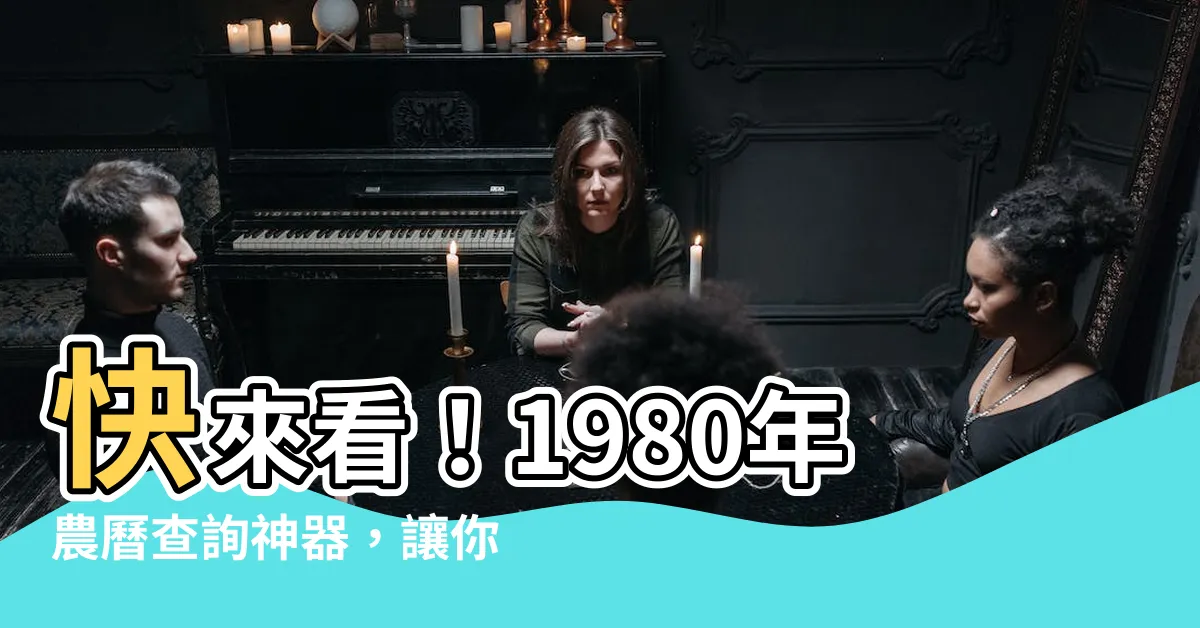 【1980年農曆】快來看！1980年農曆查詢神器，讓你輕鬆掌握日期對應