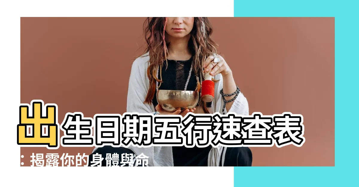 【日期五行】出生日期五行速查表：揭露你的身體與命運密碼！