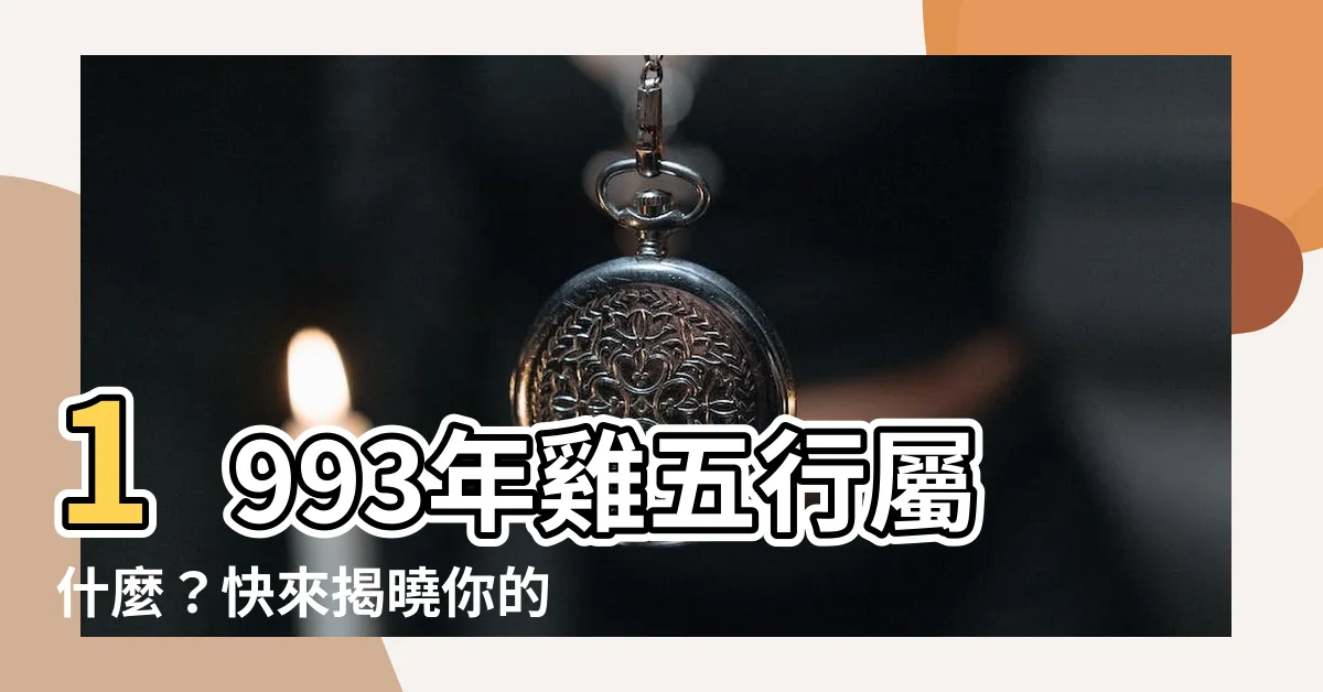 【1993 雞 五行】1993年雞五行屬什麼？快來揭曉你的命運！