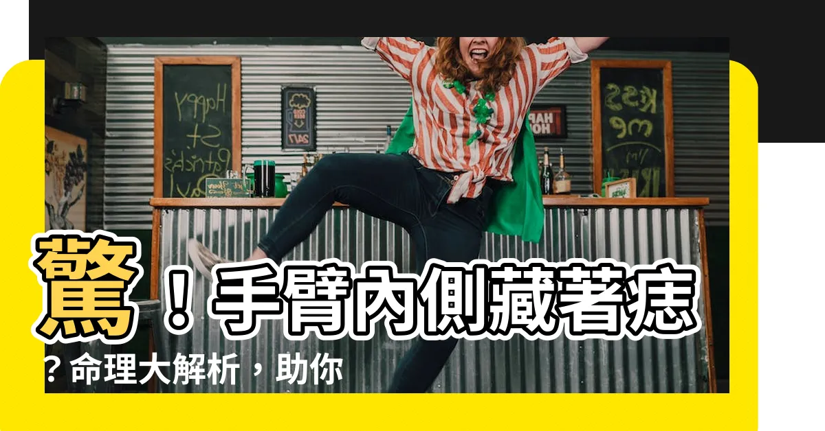 【手臂內側 痣】驚！手臂內側藏著痣？命理大解析，助你運勢亨通！