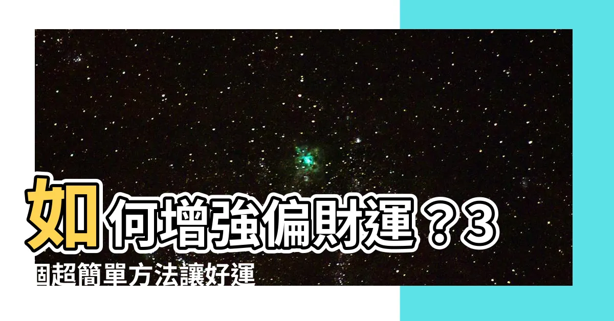 【如何增強偏財運】如何增強偏財運？3個超簡單方法讓好運降臨！