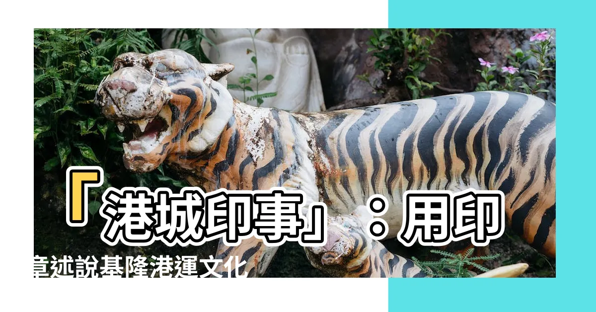 【港城印事】「港城印事」：用印章述説基隆港運文化城獨特印跡