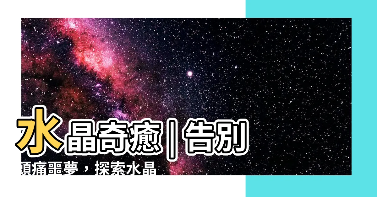 【水晶 頭痛】水晶奇癒 | 告別頭痛噩夢，探索水晶的神奇力量