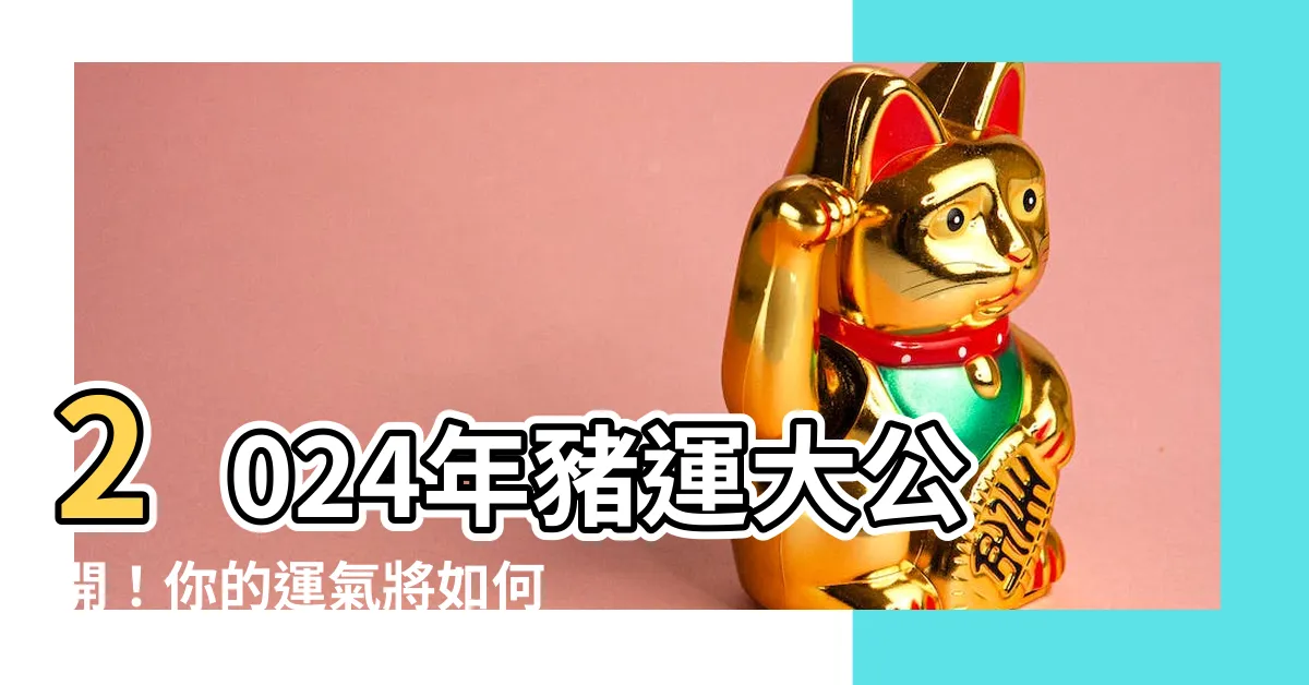 【2024 豬運勢】2024年豬運大公開！你的運氣將如何？
