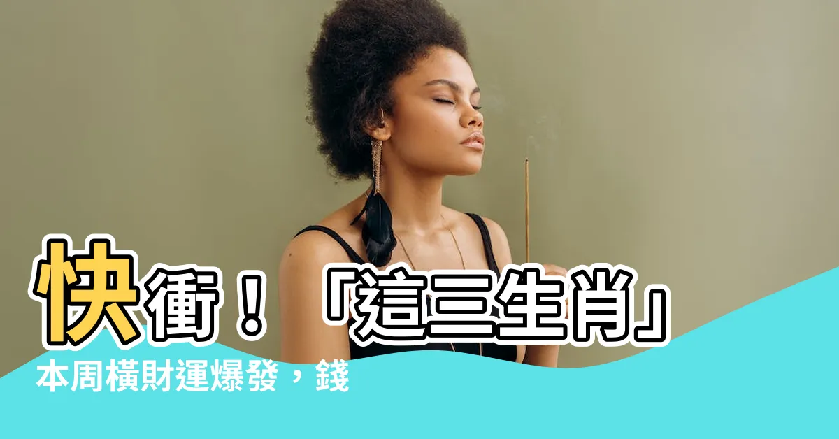 【橫財運】快衝！「這三生肖」本週橫財運爆發，錢包滿到裝不下！