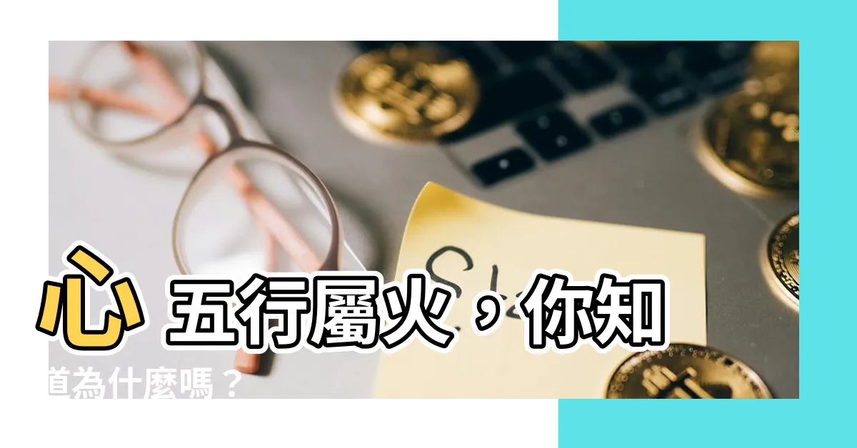 【心 五行】心 五行屬火，你知道為什麼嗎？