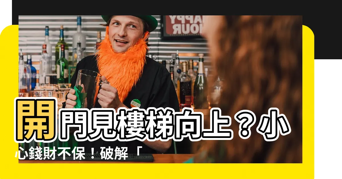 【開門見樓梯向上】開門見樓梯向上？小心錢財不保！破解「漏財煞」終極秘招
