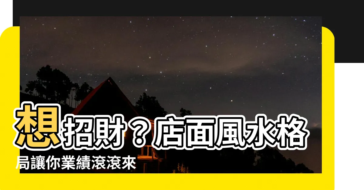【店面風水格局】想招財?店面風水格局讓你業績滾滾來