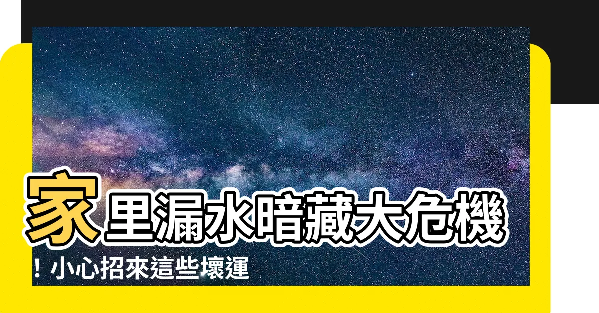 【家裏漏水 寓意】家裏漏水暗藏大危機！小心招來這些壞運！