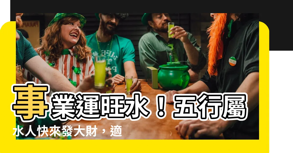 【五行屬水 行業】事業運旺水！五行屬水人快來發大財，適合五行屬水行業全攻略
