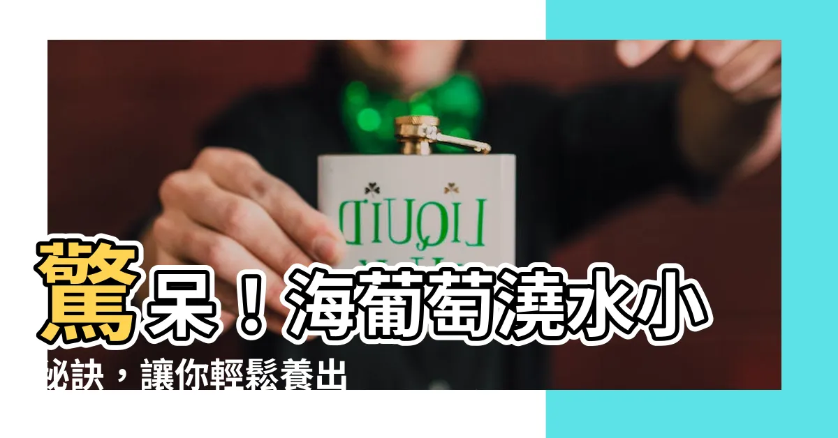 【海葡萄澆水】驚呆！海葡萄澆水小秘訣，讓你輕鬆養出綠意盎然的海洋樹！