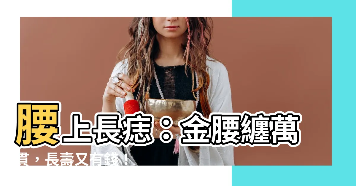 【腰上長痣】腰上長痣：金腰纏萬貫，長壽又有錢！