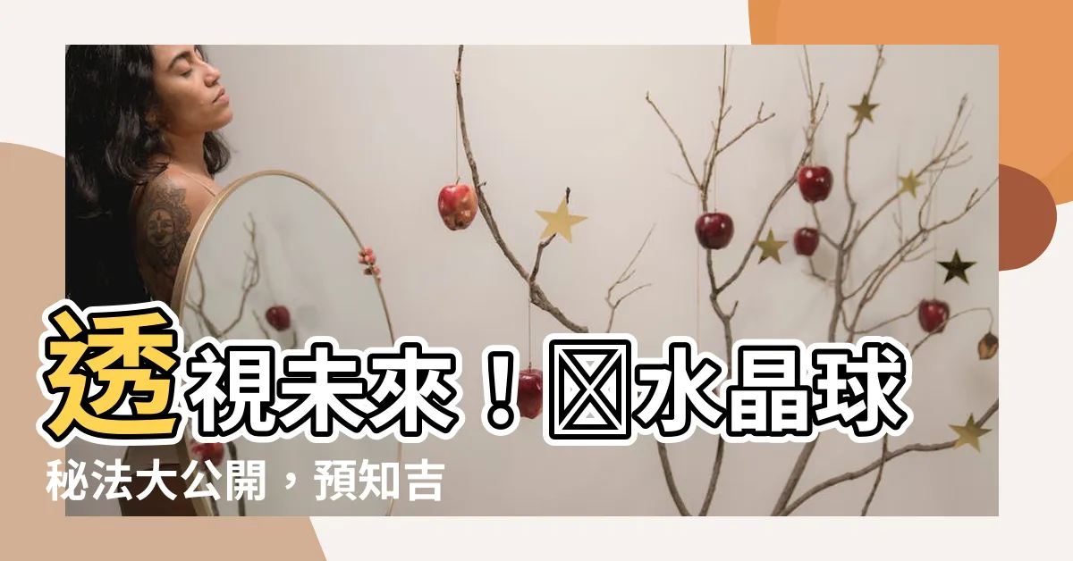 【水晶球】透視未來！🔮水晶球秘法大公開，預知吉凶禍福！🔮
