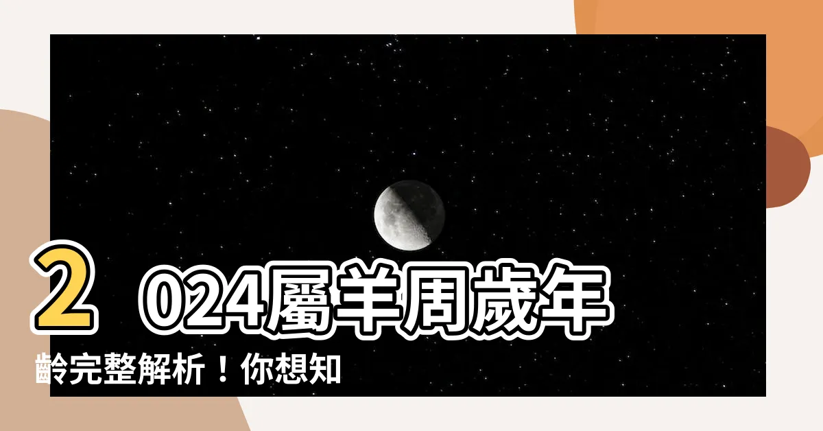 【屬羊幾歲】2024屬羊周歲年齡完整解析！你想知道的都在這裡！