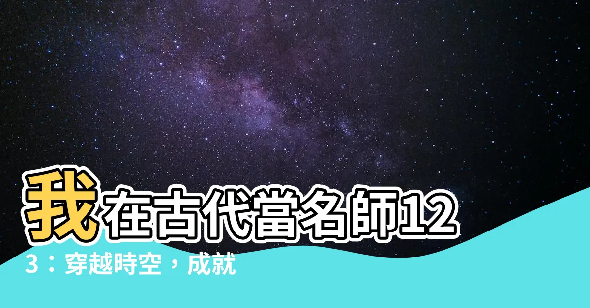【我在古代當名師123】我在古代當名師123：穿越時空，成就傳奇！