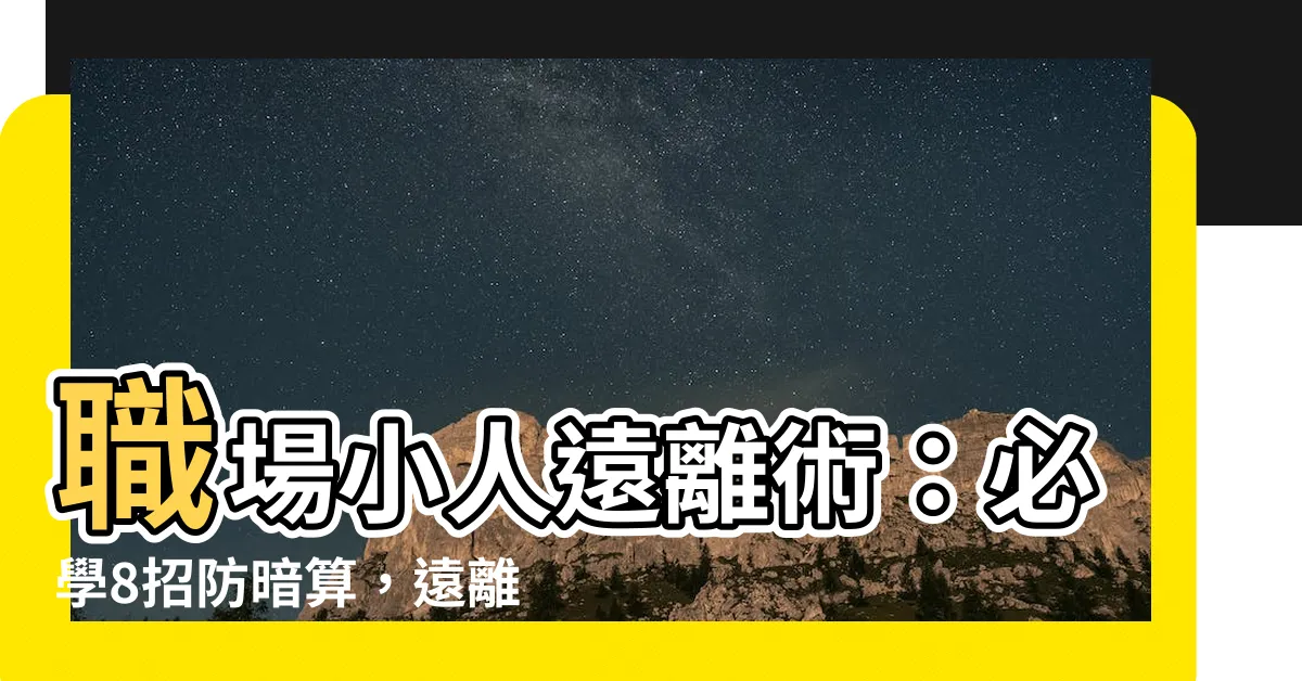 【小人遠離】職場小人遠離術：必學8招防暗算，遠離是非糾葛！