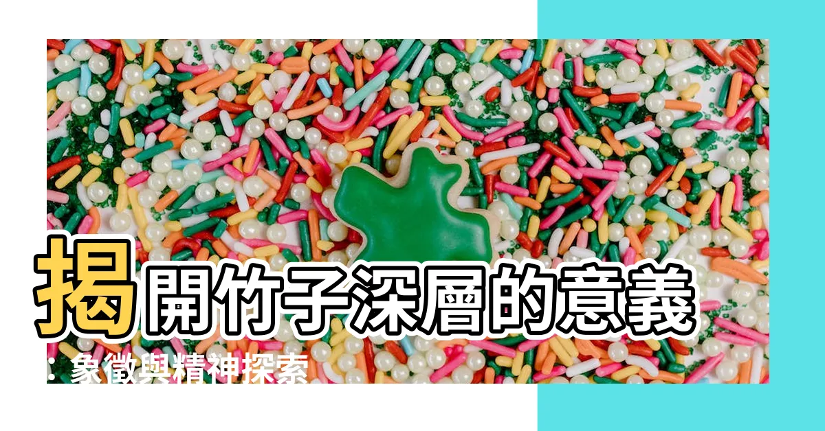 【竹子意義】揭開竹子深層的意義：象徵與精神探索