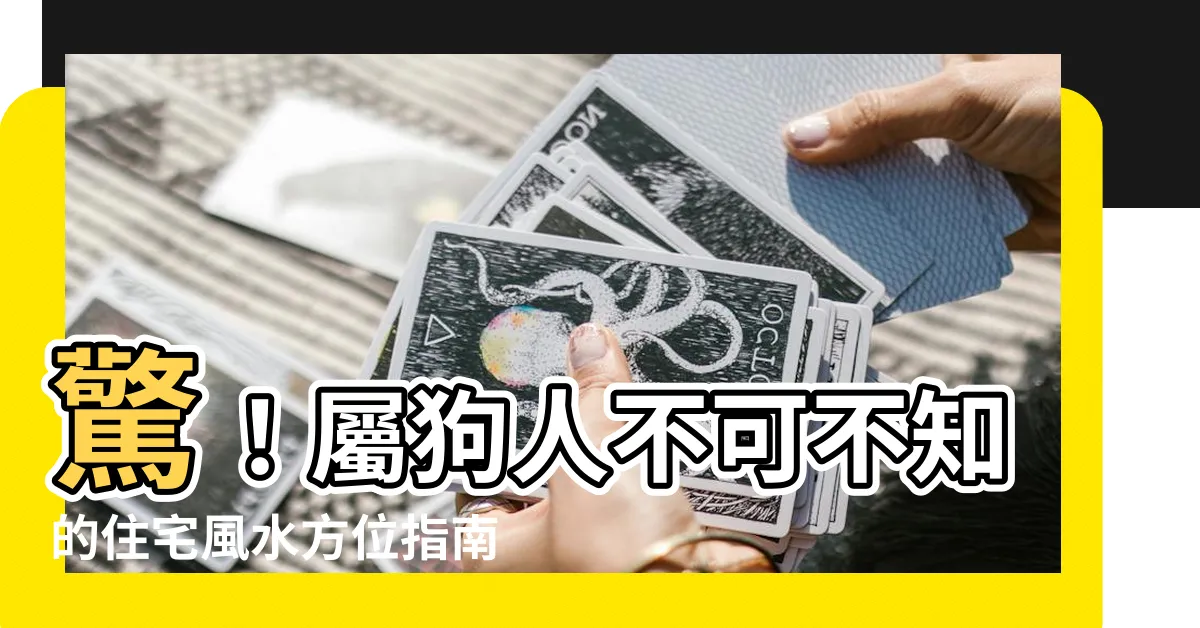【屬狗住宅方位】驚！屬狗人不可不知的住宅風水方位指南