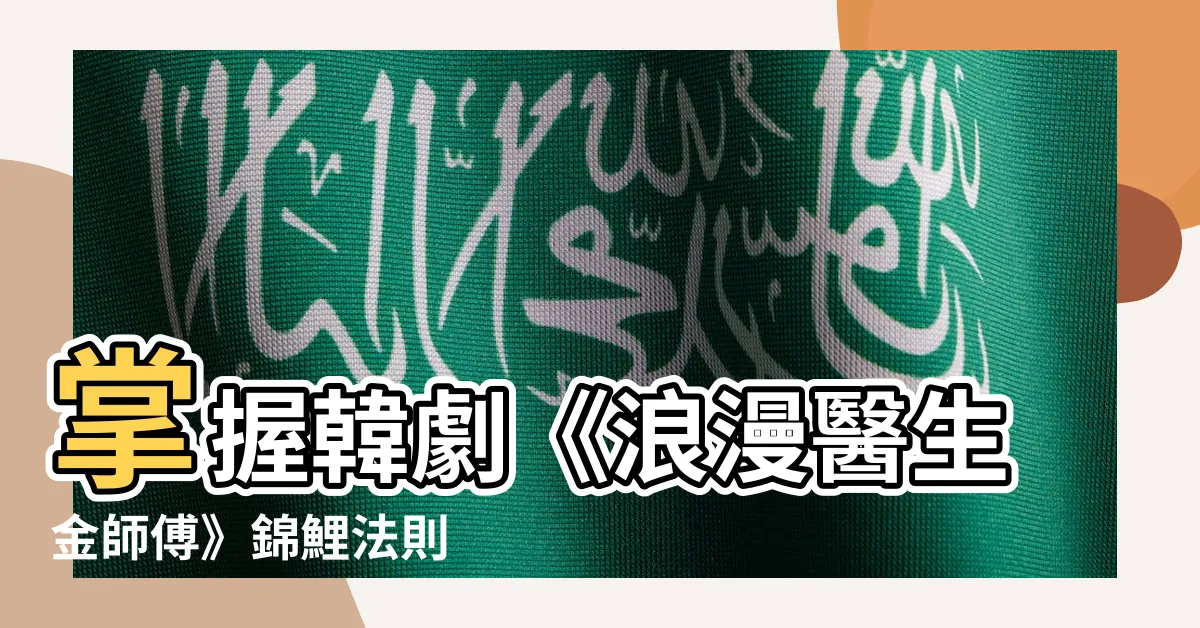【錦鯉法則】掌握韓劇《浪漫醫生金師傅》錦鯉法則 創造你想要的命運
