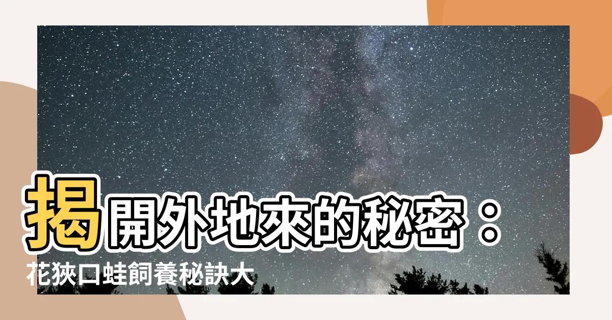 【花狹口蛙飼養】揭開外地來的秘密：花狹口蛙飼養秘訣大公開！