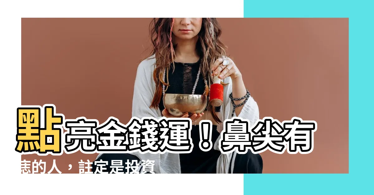 【鼻尖有痣】點亮金錢運！鼻尖有痣的人，註定是投資界的高手