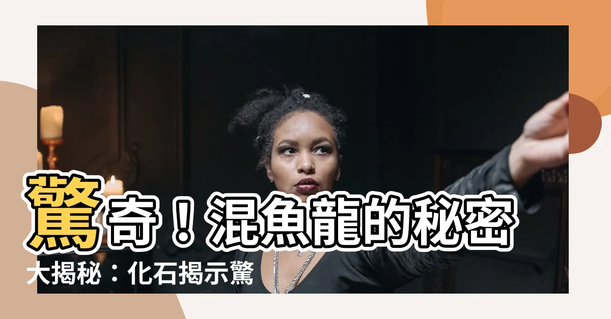 【混魚龍】驚奇！混魚龍的秘密大揭秘：化石揭示驚人習性