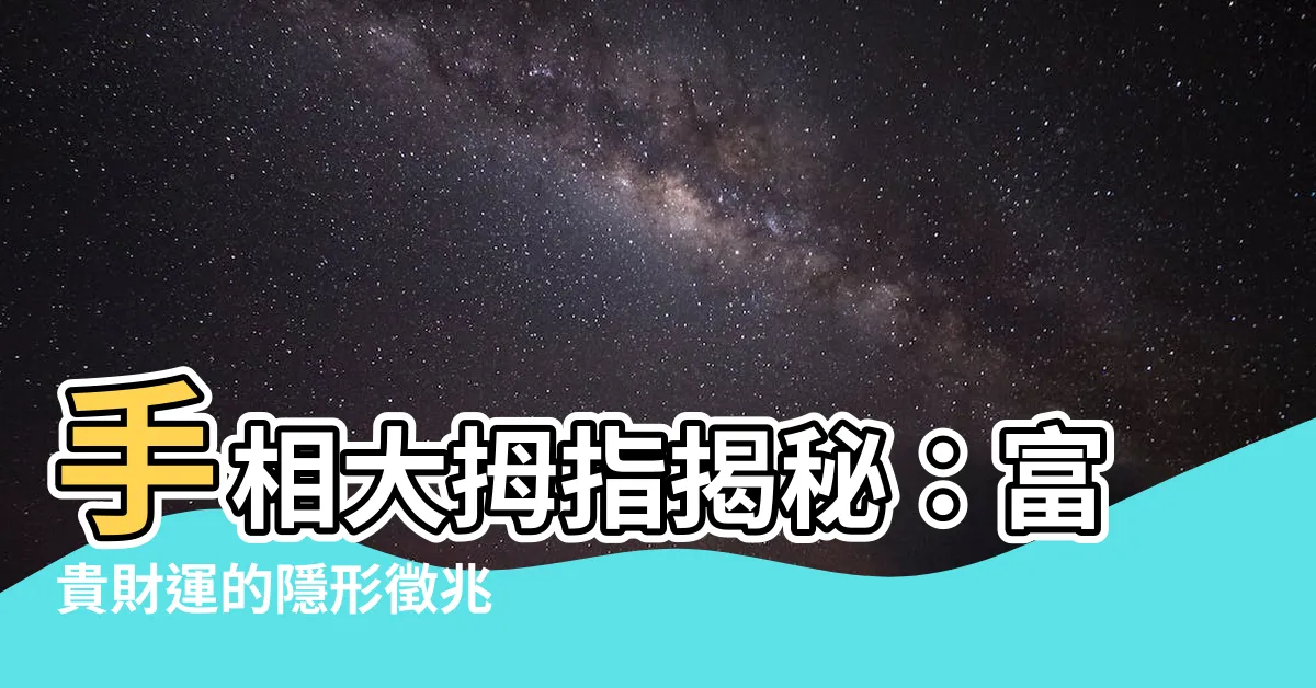 【手相大拇指】手相大拇指揭秘：富貴財運的隱形徵兆