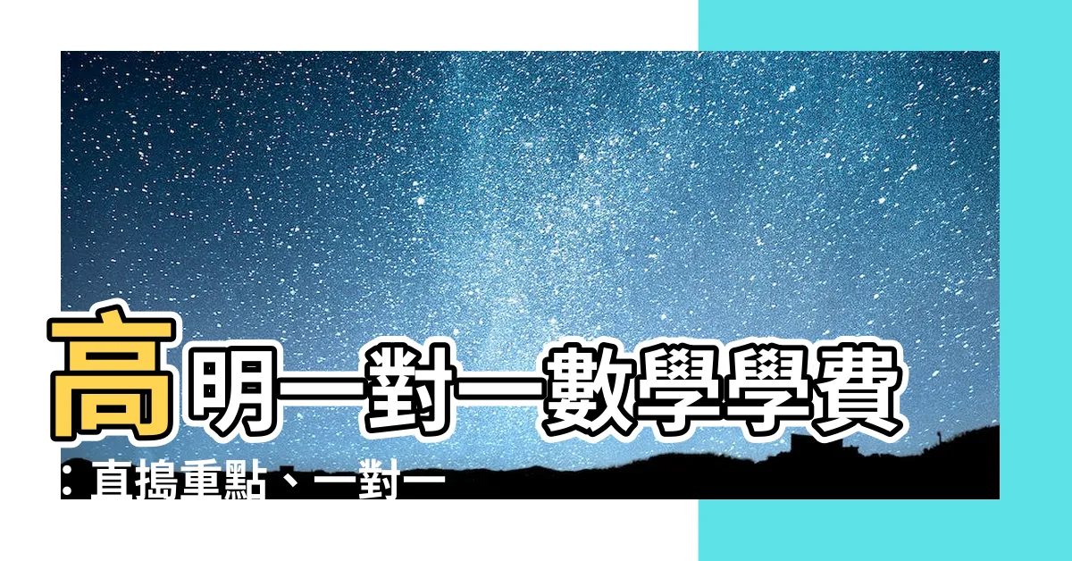【高明數學學費】高明一對一數學學費：直搗重點、一對一高效學習！