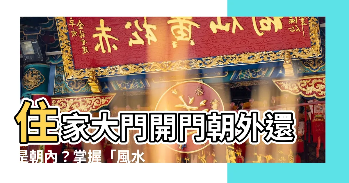 【門往外開】住家大門開門朝外還是朝內？掌握「風水關鍵」提升正能量！