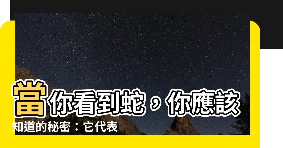 【看見蛇代表什麼】當你看到蛇，你應該知道的秘密：它代表了什麼？