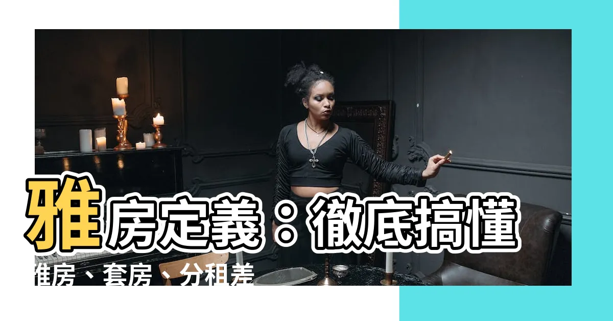 【雅房定義】雅房定義：徹底搞懂雅房、套房、分租差別，租屋前必看！