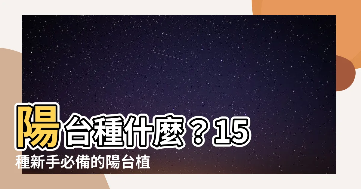 【陽台種什麼】陽台種什麼？15 種新手必備的陽台植物！