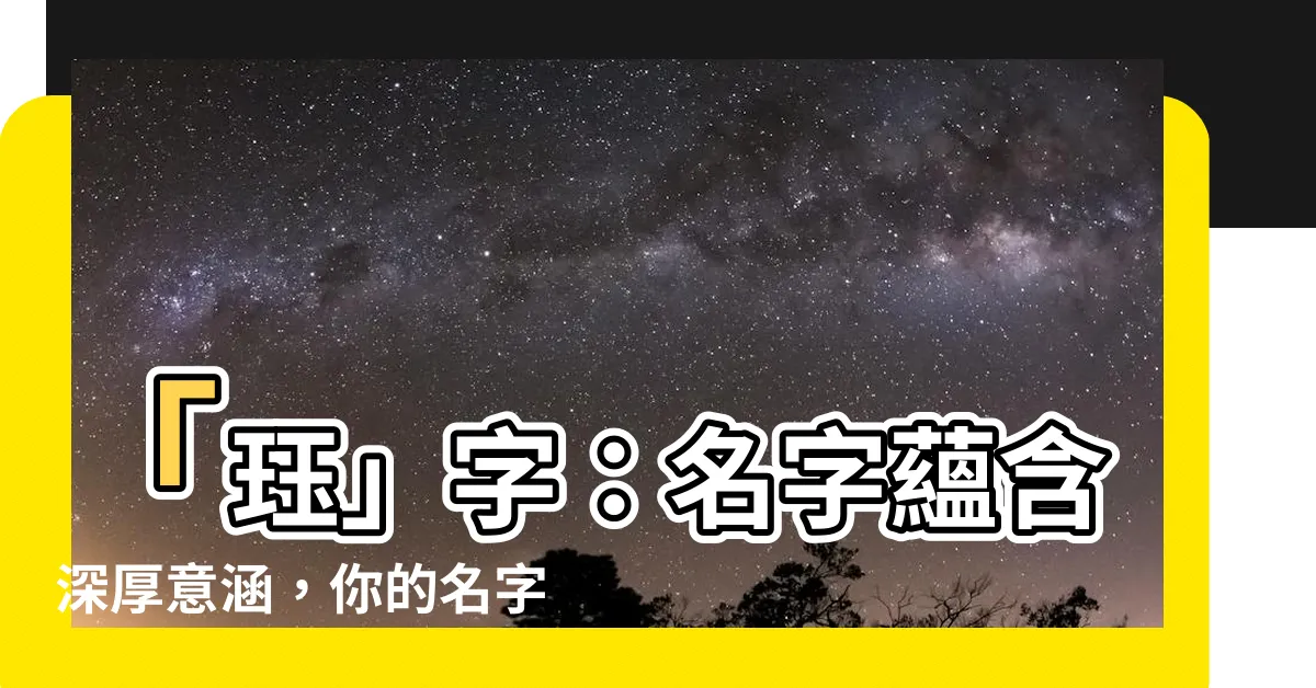 【珏名字意思】「珏」字：名字藴含深厚意涵，你的名字也有「珏」嗎？