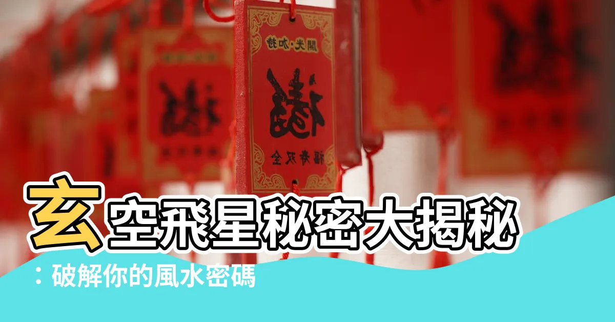 【玄空飛星組合】玄空飛星秘密大揭秘：破解你的風水密碼！