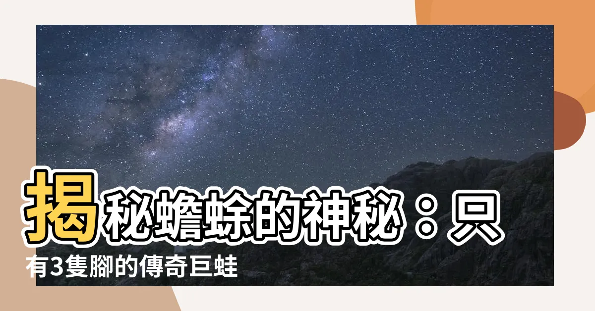 【蟾蜍幾隻腳】揭秘蟾蜍的神秘：只有3隻腳的傳奇巨蛙