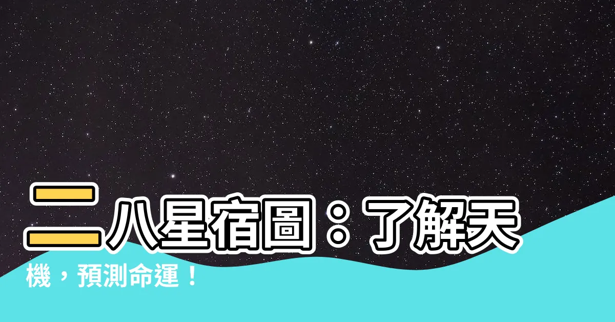【28星宿圖】二八星宿圖：瞭解天機，預測命運！
