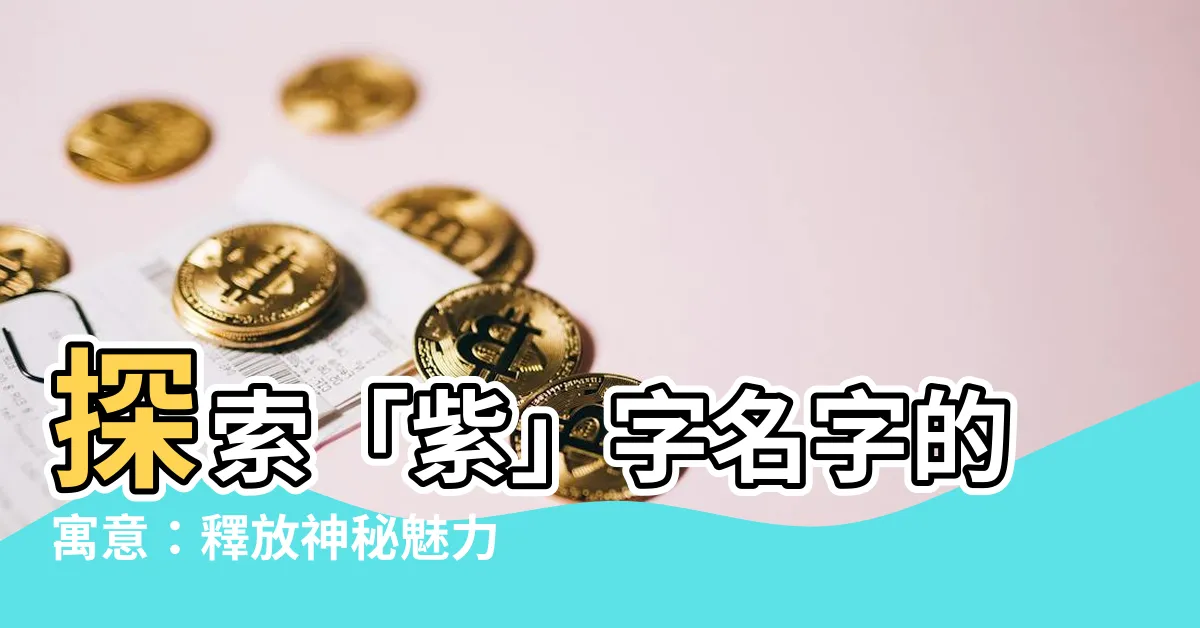 【紫名字意思】探索「紫」字名字的寓意：釋放神秘魅力