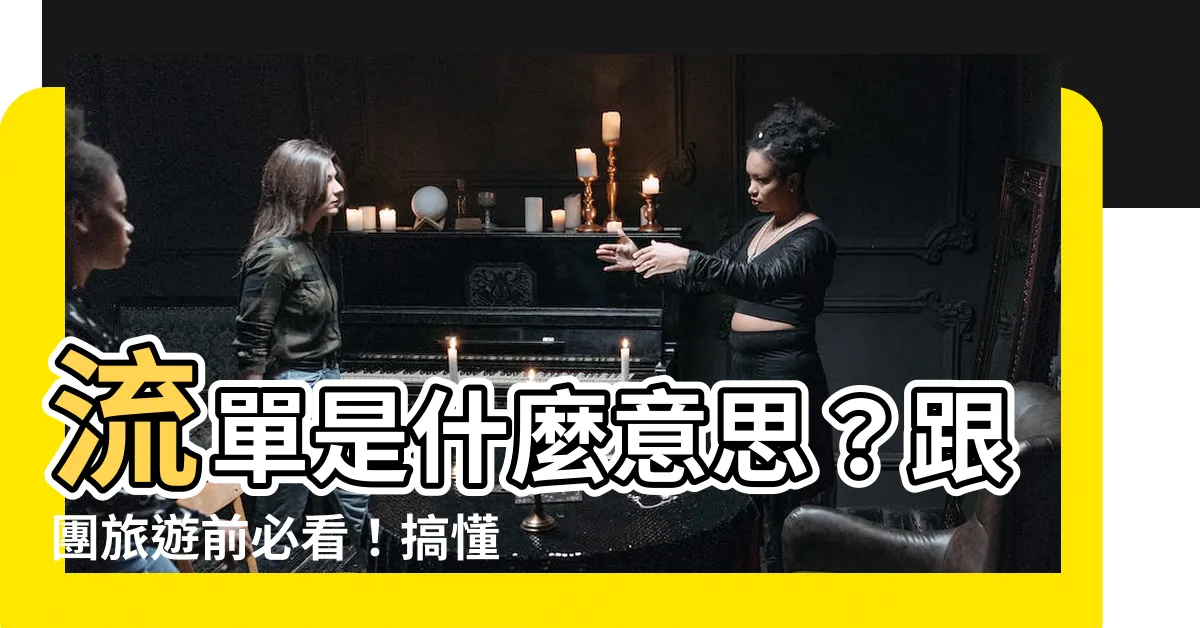 【流單意思】流單是什麼意思？跟團旅遊前必看！搞懂流團原因及避免方法！