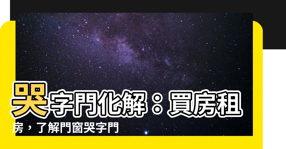 【哭字門化解】哭字門化解：買房租房，瞭解門窗哭字門的秘密！