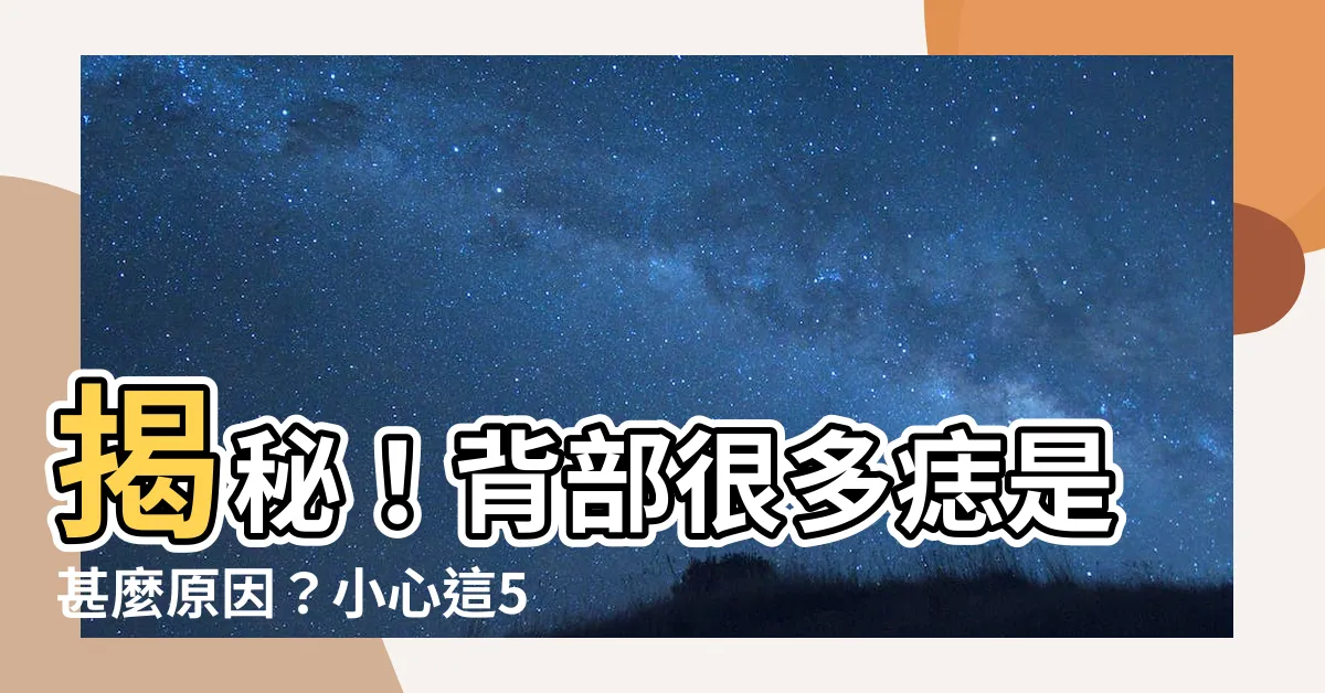 【背部很多痣】揭秘！背部很多痣是甚麼原因？小心這5種痣可能致命！