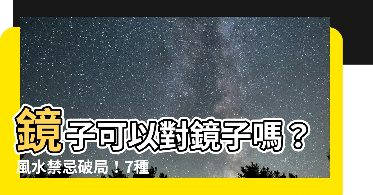 【鏡子可以對鏡子嗎】鏡子可以對鏡子嗎？風水禁忌破局！7種合規鏡子擺放方式！