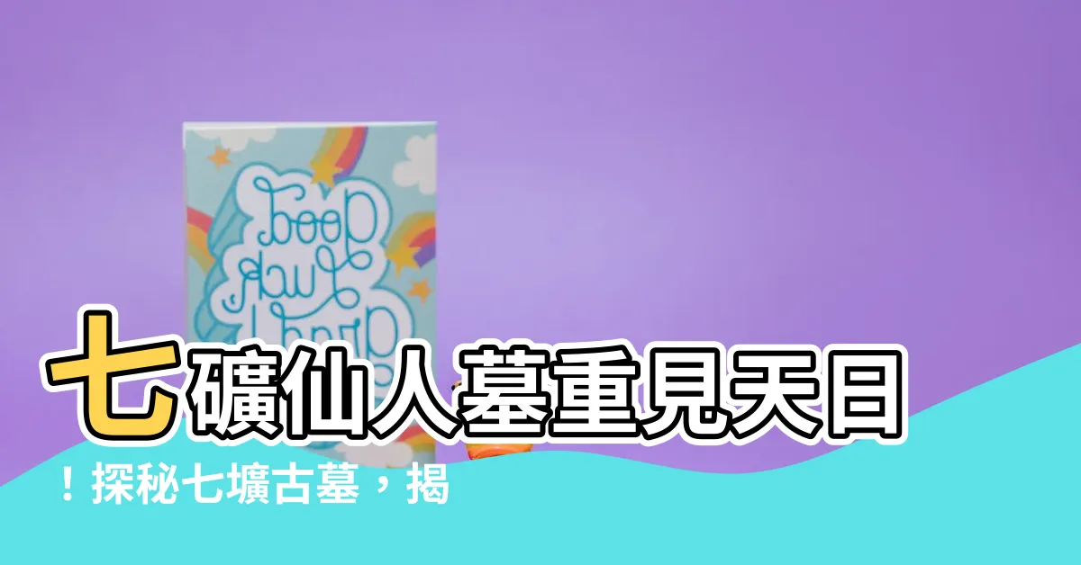 【七礦仙人墓】七礦仙人墓重見天日！探秘七壙古墓，揭開神秘傳奇