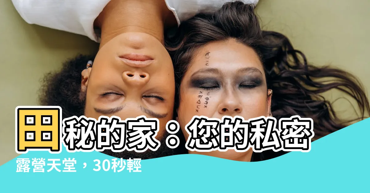 【田秘的家】田秘的家：您的私密露營天堂，30秒輕鬆找營區！