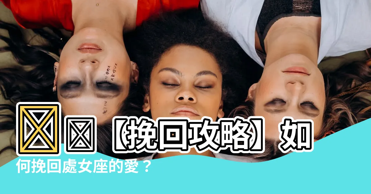 【如何挽回處女座】💔💔【挽回攻略】如何挽回處女座的愛？讓他們重新愛上你！💔💔