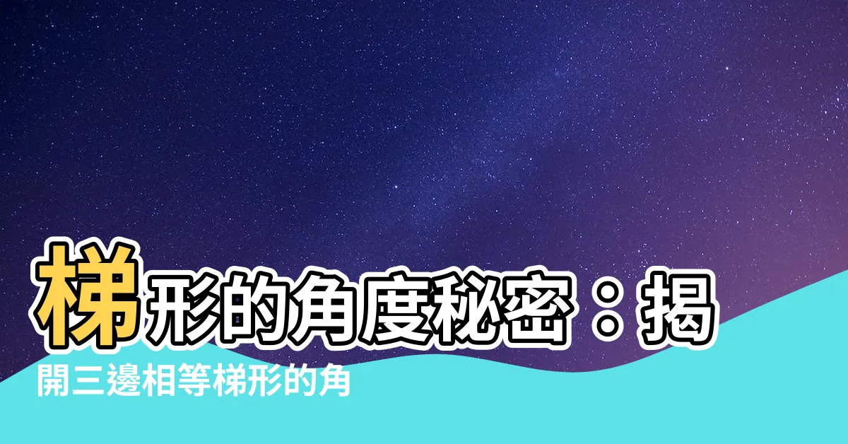 【梯形角度】梯形的角度秘密：揭開三邊相等梯形的角度之謎！
