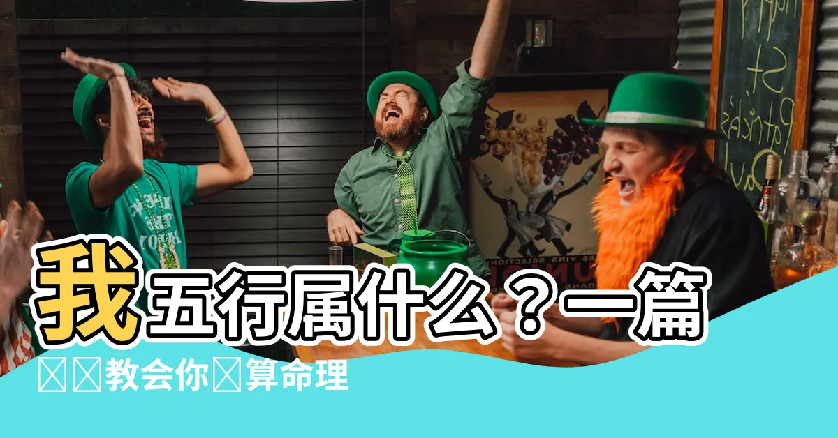 【我五行屬什麼】我五行屬什麼？一篇簡單教會你測算命理玄機！